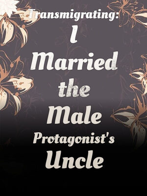 Transmigrating: I Married the Male Protagonist’s Uncle