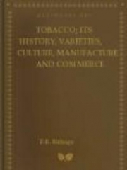 Tobacco; Its History, Varieties, Culture, Manufacture and Commerce